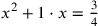 x^2 +1\cdot x = \frac{3}{4}