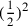 (\frac{1}{2})^2