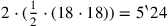 2\cdot (\frac{1}{2}\cdot (18\cdot 18)) = 5‵24